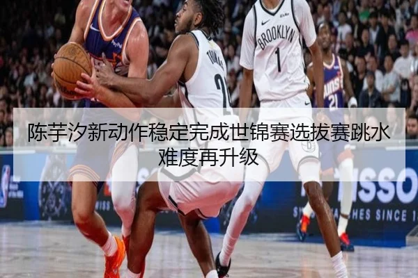 陈芋汐新动作稳定完成世锦赛选拔赛跳水难度再升级